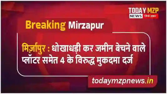 Mirzapur Breaking Case filed against 4 people including plotter who sold land fraudulently